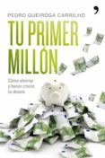 TU PRIMER MILLON: COMO AHORRAR Y HACER CRECER TU DINERO di QUEIROGA CARRILHO, PEDRO 