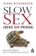 SLOW SEX, SEXO SIN PRISAS: SENSUALIDAD CONSCIENTE PARA UNA SEXUAL IDAD PLENA Y SOSTENIDA di RICHARDSON, DIANA 