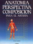 ANATOMIA, PERSPECTIVA Y COMPOSICION PARA EL ARTISTA di SMITH, STAN 