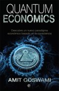 QUANTUM ECONOMICS: EL PODER DE UNA ECONOMIA DE LA CONCIENCIA de GOSWAMI, AMIT 