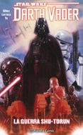 STAR WARS DARTH VADER TOMO N 03/04 (RECOPILATORIO): LA GUERRA SHU-TORUN de LARROCA, SALVADOR  GILLEN, KIERON 