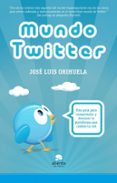 MUNDO TWITTER: UNA GUIA PARA COMPRENDER Y DOMINAR LA PLATAFORMA Q UE CAMBIO LA RED de ORIHUELA, JOSE LUIS 