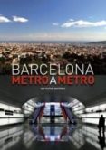 BARCELONA: METRO A METRO: UN VIAJE HISTORICO de TORRES MUOZ, MARTA 