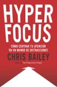 HYPERFOCUS: COMO CENTRAR TU ATENCION EN UN MUNDO DE DISTRACCIONES di BAILEY, CHRIS 