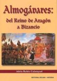 ALMOGAVARES: DEL REINO DE ARAGON A BIZANCIO di RUBIO CALATAYUD, ADELA 