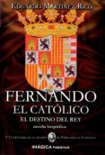 FERNANDO EL CATOLICO: EL DESTINO DEL REY di MARTINEZ RICO, EDUARDO 