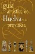 GUIA ARTISTICA DE HUELVA Y SU PROVINCIA di VV.AA. 