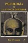 PSICOLOGIA O LA CIENCIA IMPOSIBLE de ARANDA, JOSE MARIA 