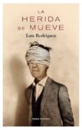 LA HERIDA SE MUEVE di RODRIGUEZ RODRIGUEZ, LUIS 