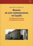 MUSEOS DE ARTE CONTEMPORANEO EN ESPAA: DEL PALACIO DE LAS ARTES A LA ARQUITECTURA COMO ARTE di LAYUNO ROSAS, MARIA ANGELES 