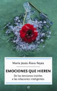 EMOCIONES QUE HIEREN: DE LAS TENSIONES INUTILES A LAS RELACIONES INTELIGENTES de ALAVA REYES, MARIA JESUS 