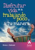 DISFRUTAR DE LA VIDA TRABAJANDO POCO Y A TU MANERA de ZELINSKI, ERNIE J. 