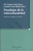 PARADOJAS DE LA INTERCULTURALIDAD: FILOSOFIA, LENGUAJE Y DISCURSO de LOPEZ SAENZ, MARIA DEL CARMEN  PENAS IBAEZ, BEATRIZ 