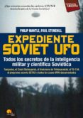 EXPEDIENTE SOVIET UFO: TODOS LOS SECRETOS DE LA INTELIGENCIA MILI TAR Y CIENTIFICA SOVIETICA: TUNGUSKA, EL CRASH DALNEGORSK, EL FENOMENO DE PETROZAVODSK, EL TU-134, EL PROGRAMA SECRETO SETKA Y TODOS LO di MANTLE, PHILIP  STONEHILL, PAUL 