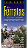 VIAS FERRATAS Y CAMINOS EQUIPADOS: 65 ITINERARIOS EN LA PENINSULA IBERICA (3 ED.) de SANCHEZ, DANIEL 