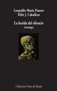 LA HERIDA DEL SILENCIO (ANTOLOGIA) de PANERO, LEOPOLDO MARIA  CABALLERO, FELIX J. 