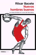 NUEVOS HOMBRES BUENOS: LA MASCULINIDAD EN LA ERA DEL FEMINISMO de BACETE, RITXAR 