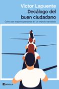 DECALOGO DEL BUEN CIUDADANO: COMO SER MEJORES PERSONAS EN UN MUNDO NARCISISTA di LAPUENTE, VICTOR 
