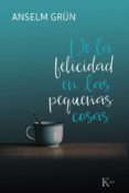 DE LA FELICIDAD EN LAS PEQUEAS COSAS di GRUN, ANSELM 