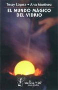EL MUNDO MAGICO DEL VIDRIO (3 ED.) de LOPEZ, TESSY  MARTINEZ, ANA 