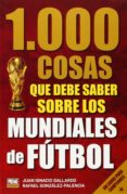 1000 COSAS QUE DEBES SABER SOBRE LOS MUNDIALES DE FTBOL di GALLARDO, JUAN 
