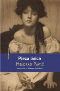 PIEZA UNICA de PAVIC, MILORAD 