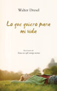 LO QUE QUIERO PARA MI VIDA de DRESEL, WALTER 