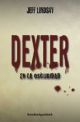 DEXTER EN LA OSCURIDAD de LINDSAY, JEFFRY 