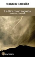 LA ETICA COMO ANGUSTIA di TORRALBA, FRANCESC 