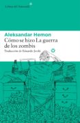 COMO SE HIZO LA GUERRA DE LOS ZOMBIS de HEMON, ALEKSANDAR 