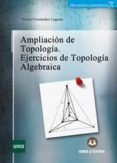 AMPLIACION DE TOPOLOGIA: EJERCICIOS DE TOPOLOGIA ALGEBRAICA di FERNANDEZ LAGUNA, VICTOR 