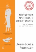ARITMTICA APLICADA E IMPERTINENTE. POR FIN ACABARS CON TUS FRUS TRACIONES di FOURNIER, JEAN-LOUIS 