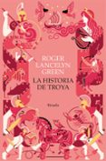 LA HISTORIA DE TROYA di GREEN, ROGER LANCELYN 