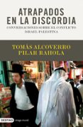ATRAPADOS EN LA DISCORDIA: CONVERSACIONES SOBRE EL CONFLICTO ISRA EL-PALESTINA de ALCOVERRO, TOMAS  RAHOLA, PILAR 