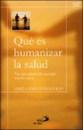 QUE ES HUMANIZAR LA SALUD: POR UNA ASISTENCIA SANITARIA MAS HUMAN A di BERMEJO HIGUERA, JOSE CARLOS 
