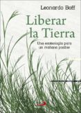 LIBERAR LA TIERRA: UNA TEOLOGIA PARA UN MAANA POSIBLE de BOFF, LEONARDO 