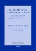 DE BEATITUDINE SOBRE LA FELICIDAD (IN PRIMAM SECUNDAE SUMMAE THEO LOGIAE, DE TOMAS DE AQUINO, QQ.1-5) de VITORIA, FRANCISCO DE 