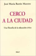 CERCO A LA CIUDAD: UNA FILOSOFIA DE LA EDUCACION CIVICA de BARRIO MAESTRE, JOSE MARIA 