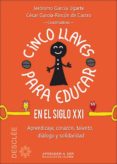 CINCO LLAVES PARA EDUCAR EN EL SIGLO XXI: APRENDIZAJE, CORAZON, TALENTO, DIALOGO Y SOLIDARIDAD di GARCIA UGARTE, JERONIMO 