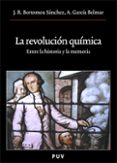 LA REVOLUCION QUIMICA. ENTRE LA HISTORIA Y LA MEMORIA de BERTOMEU SANCHEZ, JOSE R. 