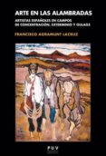 ARTE EN LAS ALAMBRADAS: ARTISTAS ESPAOLES EN CAMPOS DE CONCENTRACION, EXTERMINIO Y GULAGS de AGRAMUNT LACRUZ, FRANCISCO 