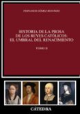 HISTORIA DE LA PROSA DE LOS REYES CATOLICOS: EL UMBRAL DEL RENACI MIENTO (TOMO II) de GOMEZ REDONDO, FERNANDO 