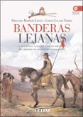 BANDERAS LEJANAS: LA EXPLORACION, CONQUISTA Y DEFENSA POR ESPAA DEL TERRITORIO DE LOS ACTUALES ESTADOS UNIDOS de MARTINEZ LAINEZ, FERNANDOCANALES TORRES, CARLOS