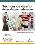 TECNICAS DE DISEO DE MODAS POR ORDENADOR de LOPEZ LOPEZ, ANNA MARIA 