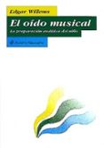 EL OIDO MUSICAL: LA PREPARACION AUDITIVA DEL NIO de WILLEMS, EDGAR 