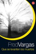 QUE SE LEVANTEN LOS MUERTOS de VARGAS, FRED 