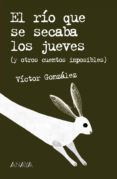 EL RIO QUE SE SECABA LOS JUEVES (Y OTROS CUENTOS IMPOSIBLES) di GONZALEZ, VICTOR 