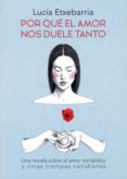 POR QUE EL AMOR NOS DUELE TANTO (6 ED.)  (ED. COLECCIONISTA) de ETXEBARRIA, LUCIA 