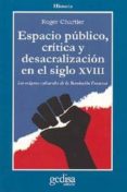 ESPACIO PUBLICO, CRITICA Y DESACRALIZACION EN EL SIGLO XVIII: LOS ORIGENES CULTURALES DE LA REVOLUCION FRANCESA de CHARTIER, ROGER 