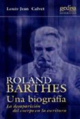 ROLAND BARTHES: UNA BIOGRAFIA: LA DESAPARICION DEL CUERPO EN LA E SCRITURA di CALVET, LOUIS-JEAN 